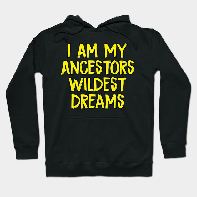 I Am My Ancestors Wildest Dreams Hoodie by TIHONA